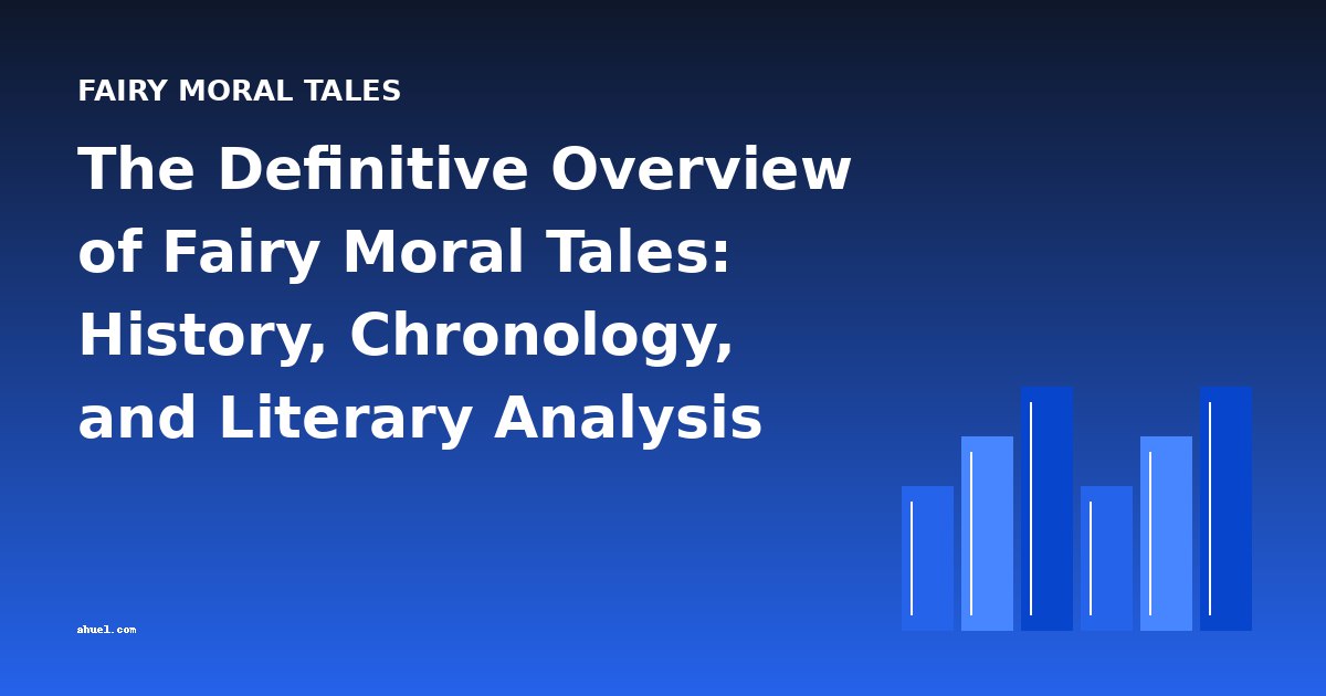 The Definitive Overview of Fairy Moral Tales: History, Chronology, and Literary Analysis