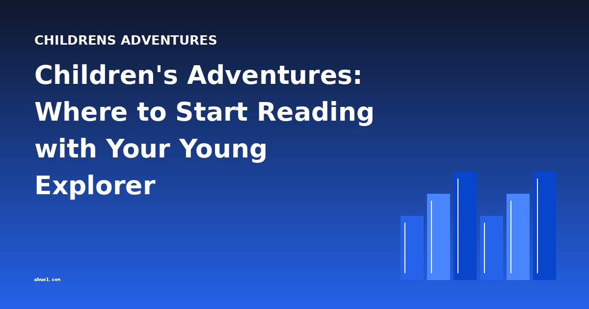 Children's Adventures: Where to Start Reading with Your Young Explorer