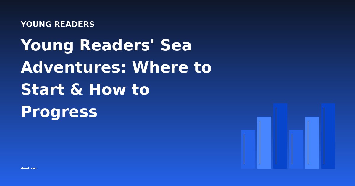 Young Readers' Sea Adventures: Where to Start & How to Progress