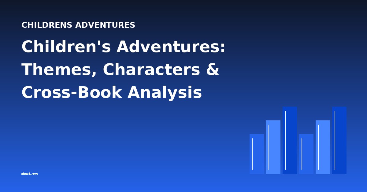 Children's Adventures: Themes, Characters & Cross-Book Analysis